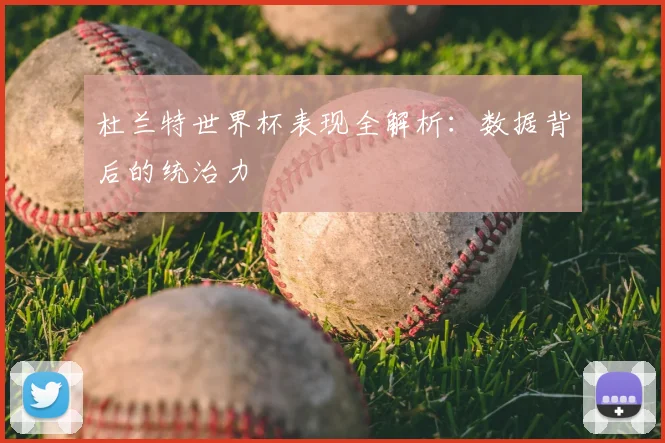 杜兰特世界杯表现全解析：数据背后的统治力