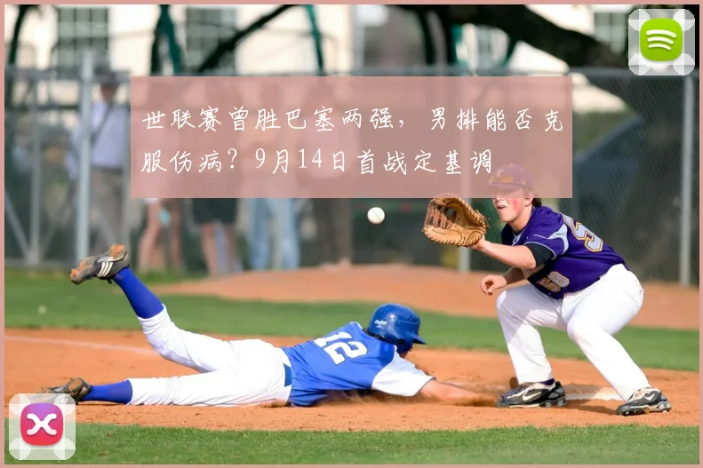 世联赛曾胜巴塞两强，男排能否克服伤病？9月14日首战定基调