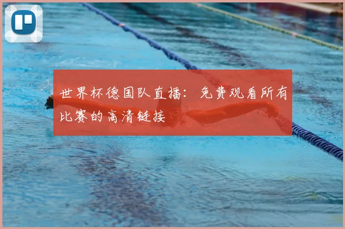 世界杯德国队直播：免费观看所有比赛的高清链接