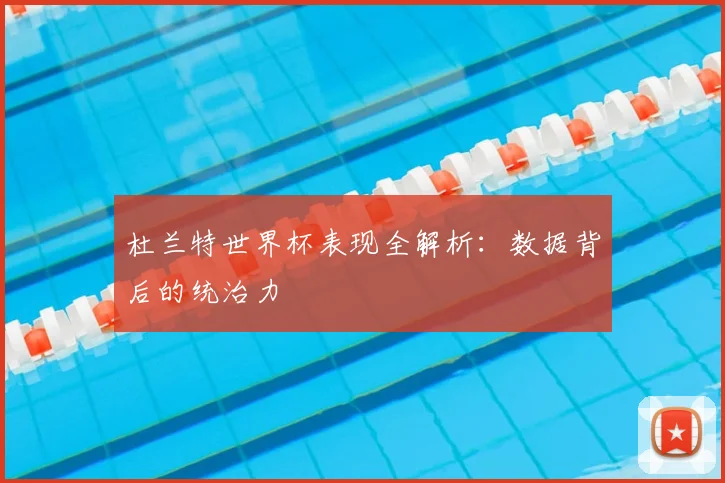 杜兰特世界杯表现全解析：数据背后的统治力