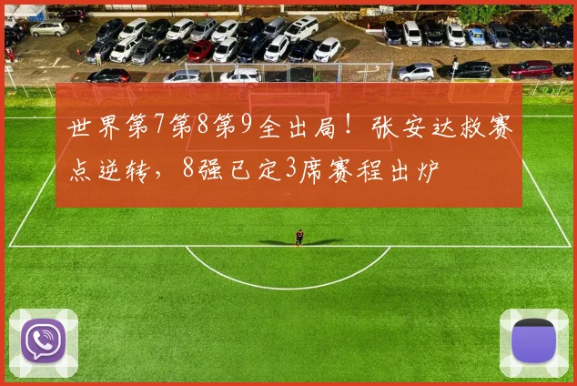世界第7第8第9全出局！张安达救赛点逆转，8强已定3席赛程出炉