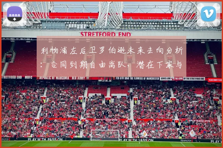 利物浦左后卫罗伯逊未来去向分析：合同到期自由离队，潜在下家与球队影响解读